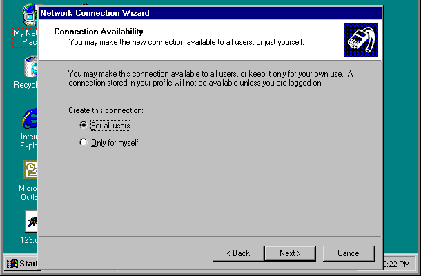 <strong>Network Connection Wizard</strong>
Connection Availability
You may make the new connection available to all users, or just yourself.
You may make this connection available to all users, or keep it only for your own use. A connection stored in your profile will not be available unless you are logged on.
Create this connection:
- ( ) For all users
- ( ) Only for myself